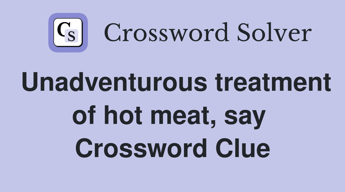 Unadventurous treatment of hot meat, say  Crossword Clue