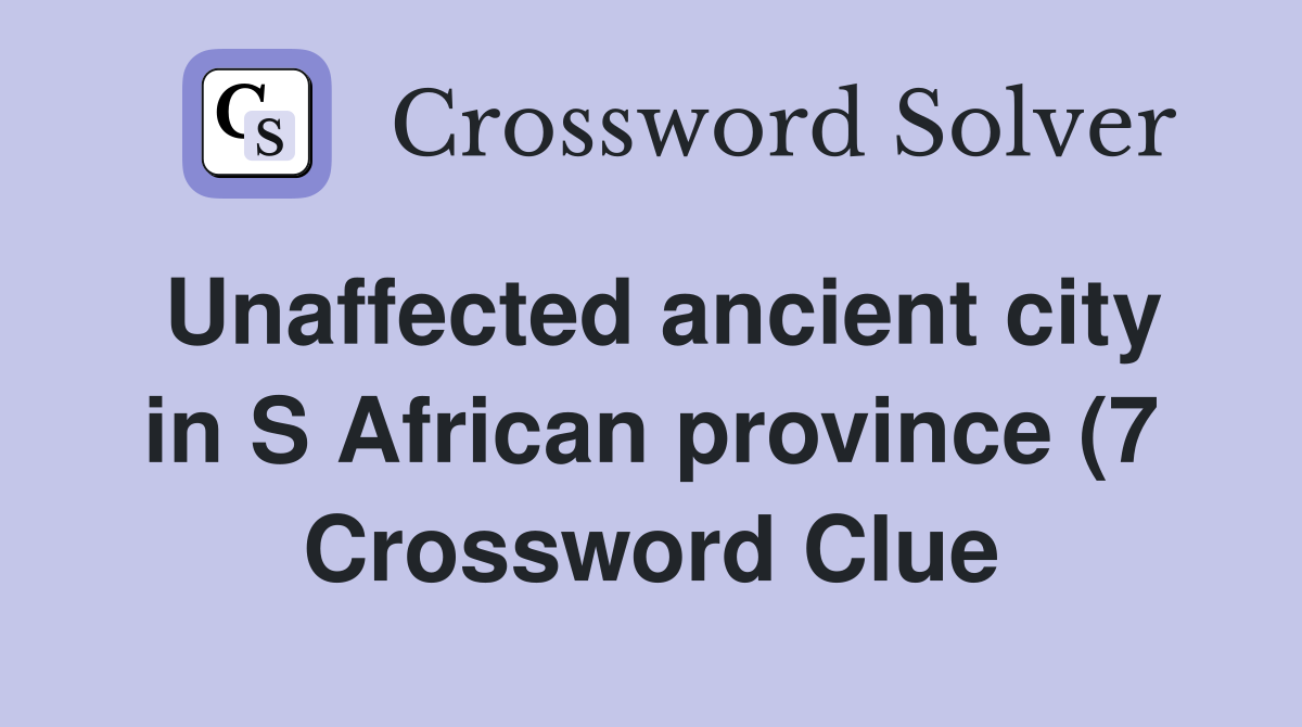 Unaffected ancient city in S African province (7) Crossword Clue Unaffected ancient city in S African province (7) Crossword Clue