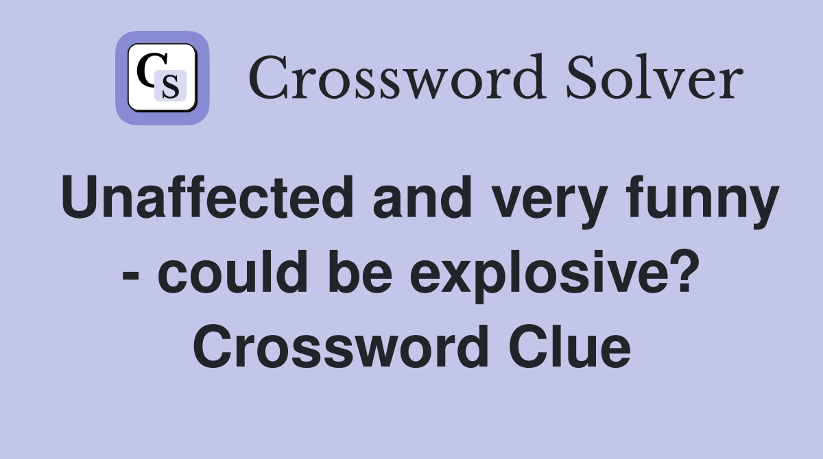 Unaffected and very funny - could be explosive? Crossword Clue