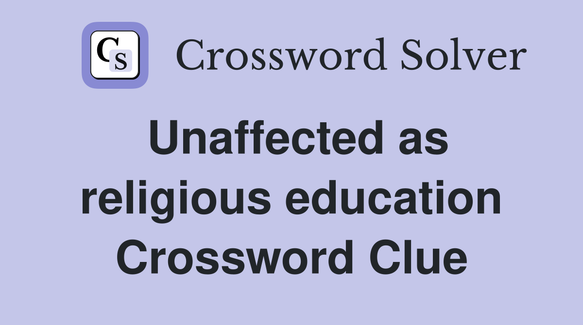 Unaffected as religious education Crossword Clue