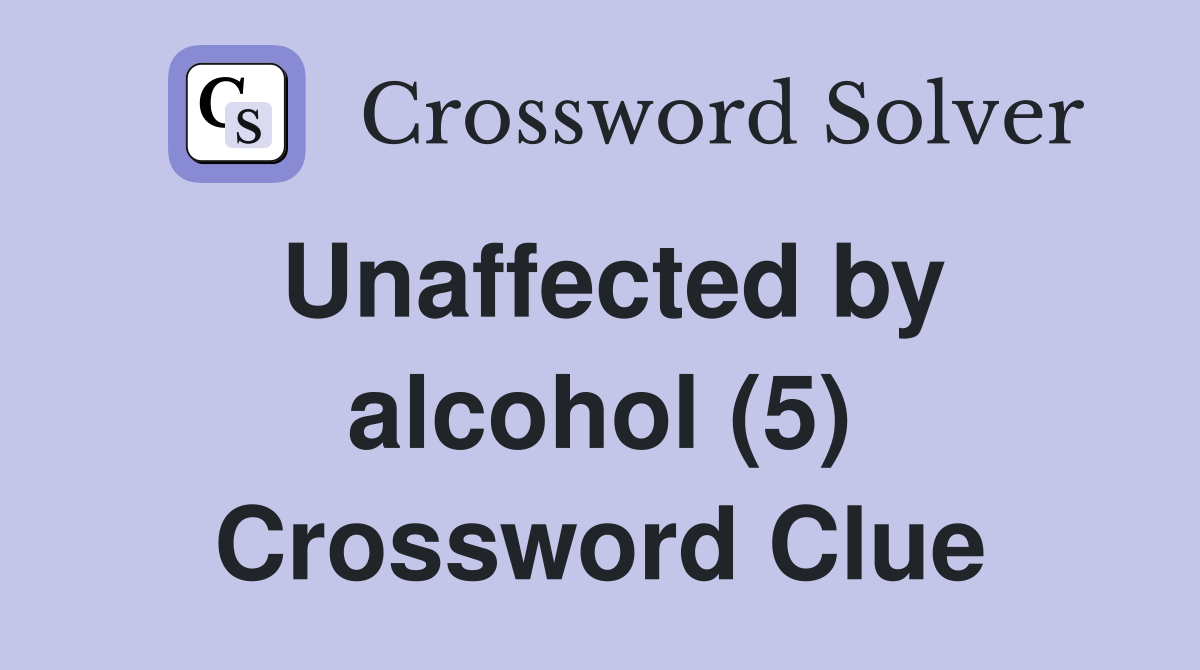 Unaffected by alcohol (5) Crossword Clue