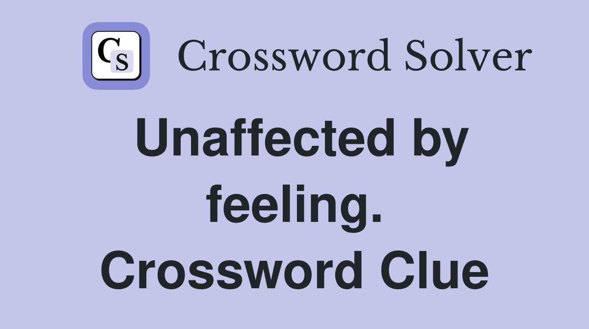 Unaffected by feeling. Crossword Clue