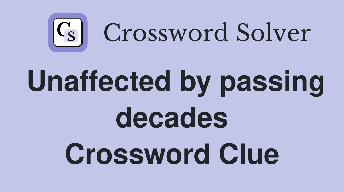 Unaffected by passing decades Crossword Clue