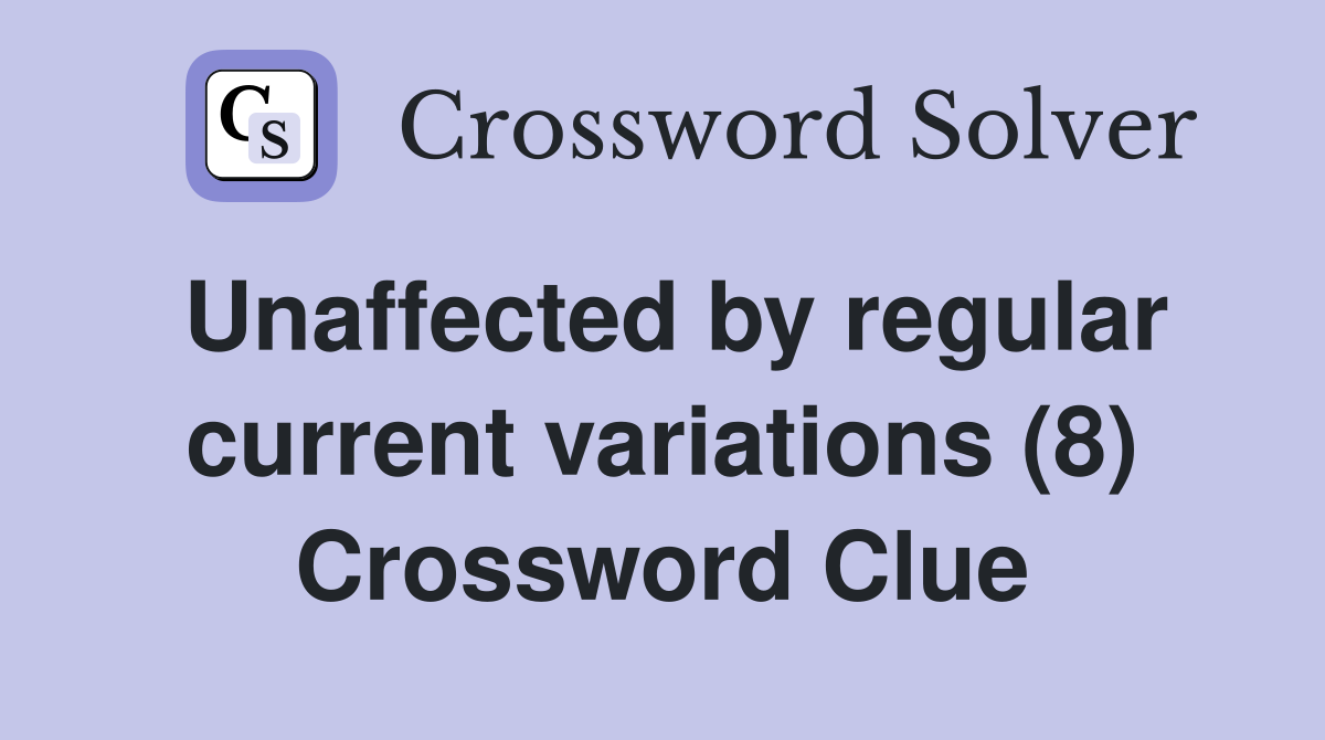 Unaffected by regular current variations (8) Crossword Clue