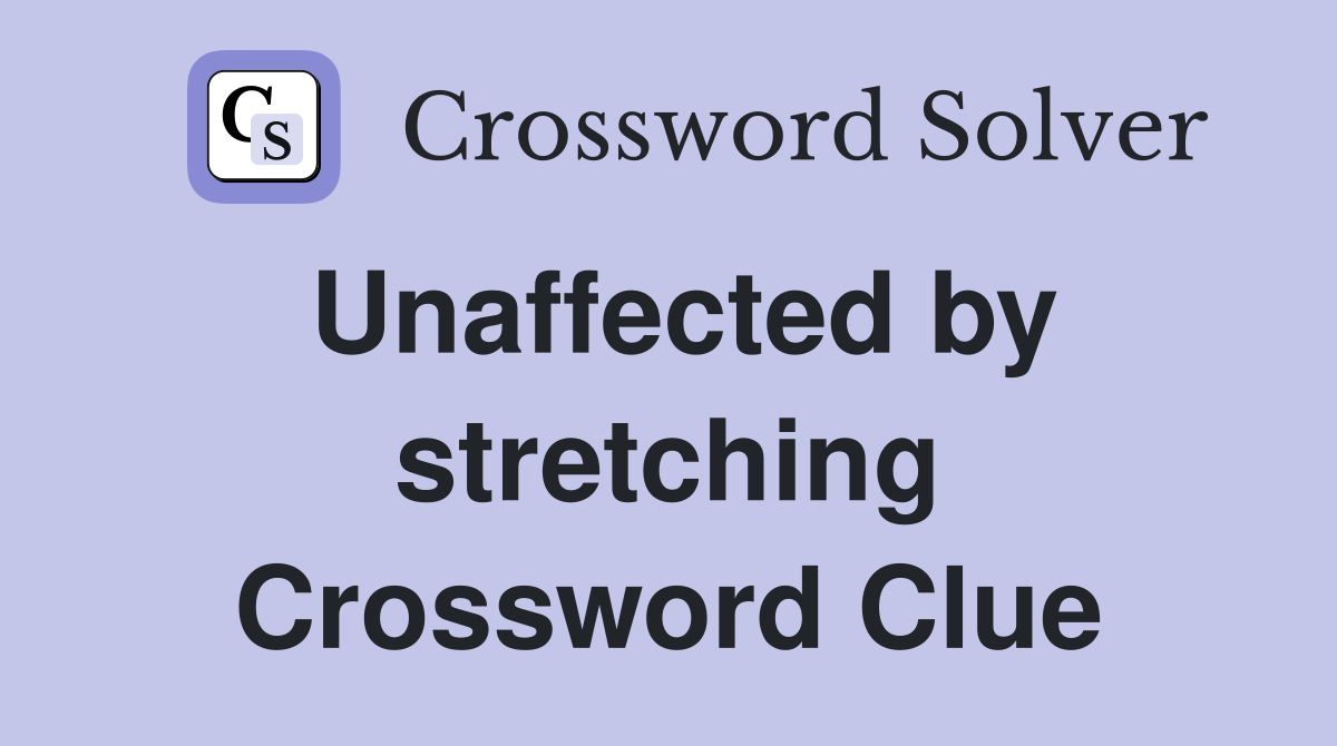 Unaffected by stretching Crossword Clue