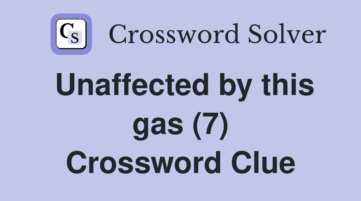 Unaffected by this gas (7) Crossword Clue