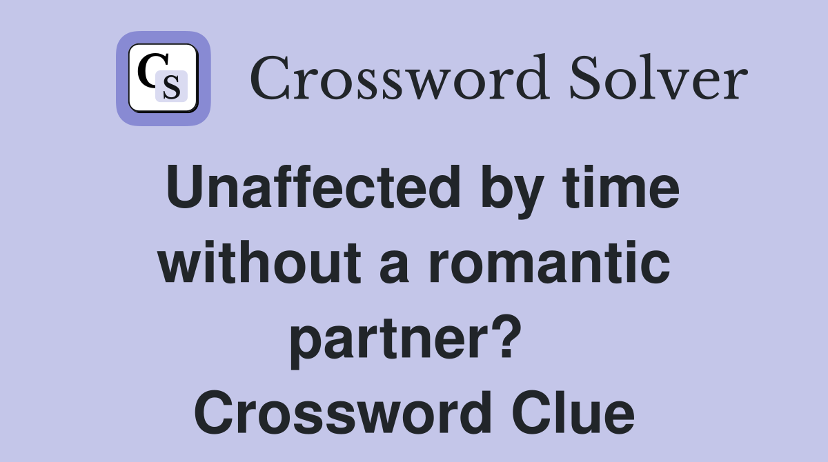 Unaffected by time without a romantic partner?  Crossword Clue
