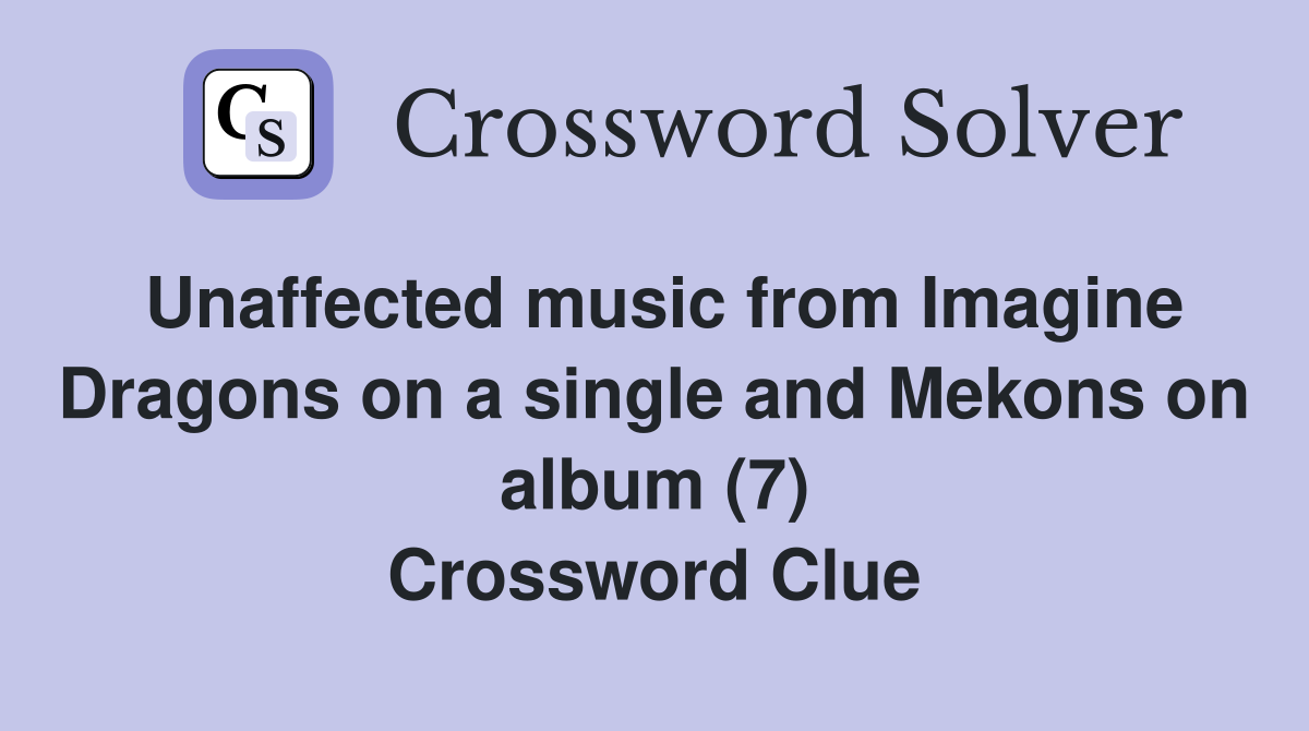 Unaffected music from Imagine Dragons on a single and Mekons on album (7) Crossword Clue
