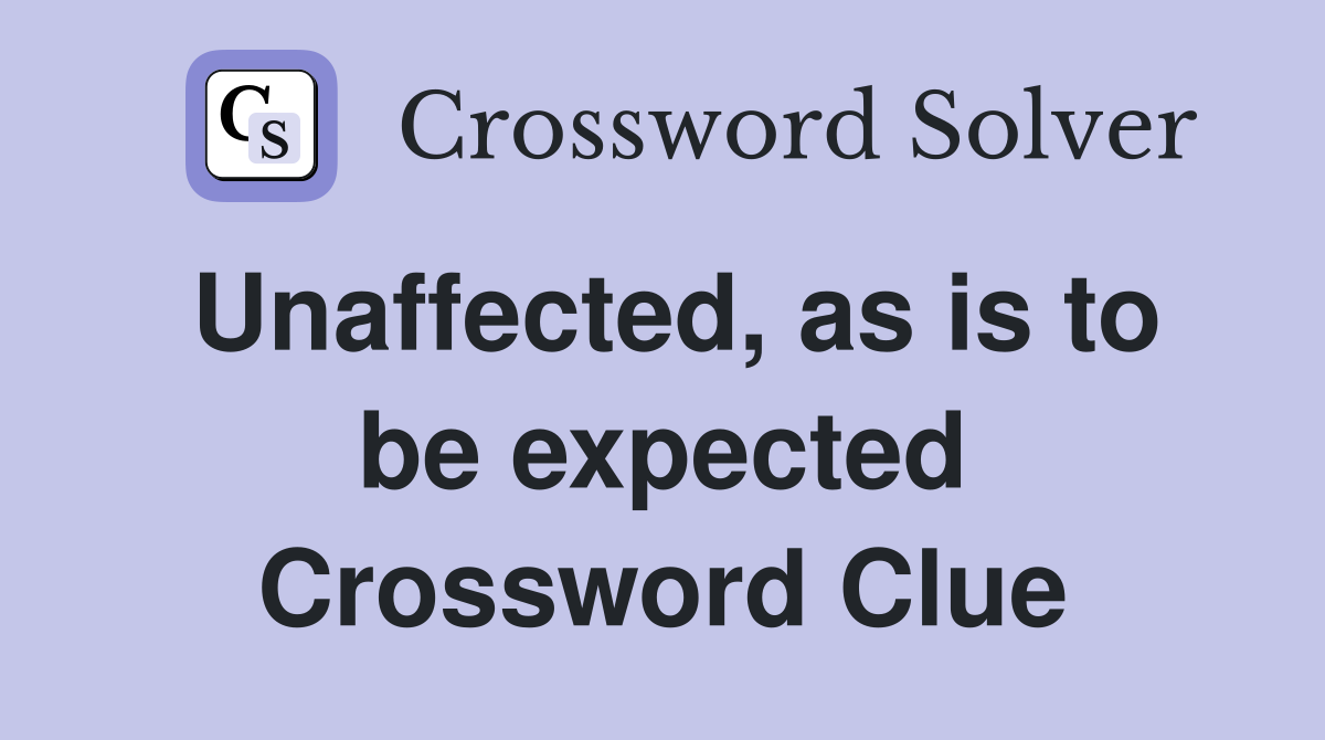 Unaffected, as is to be expected Crossword Clue