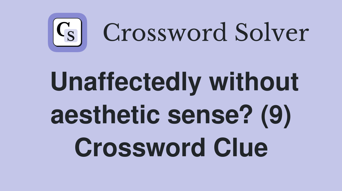 Unaffectedly without aesthetic sense? (9) Crossword Clue