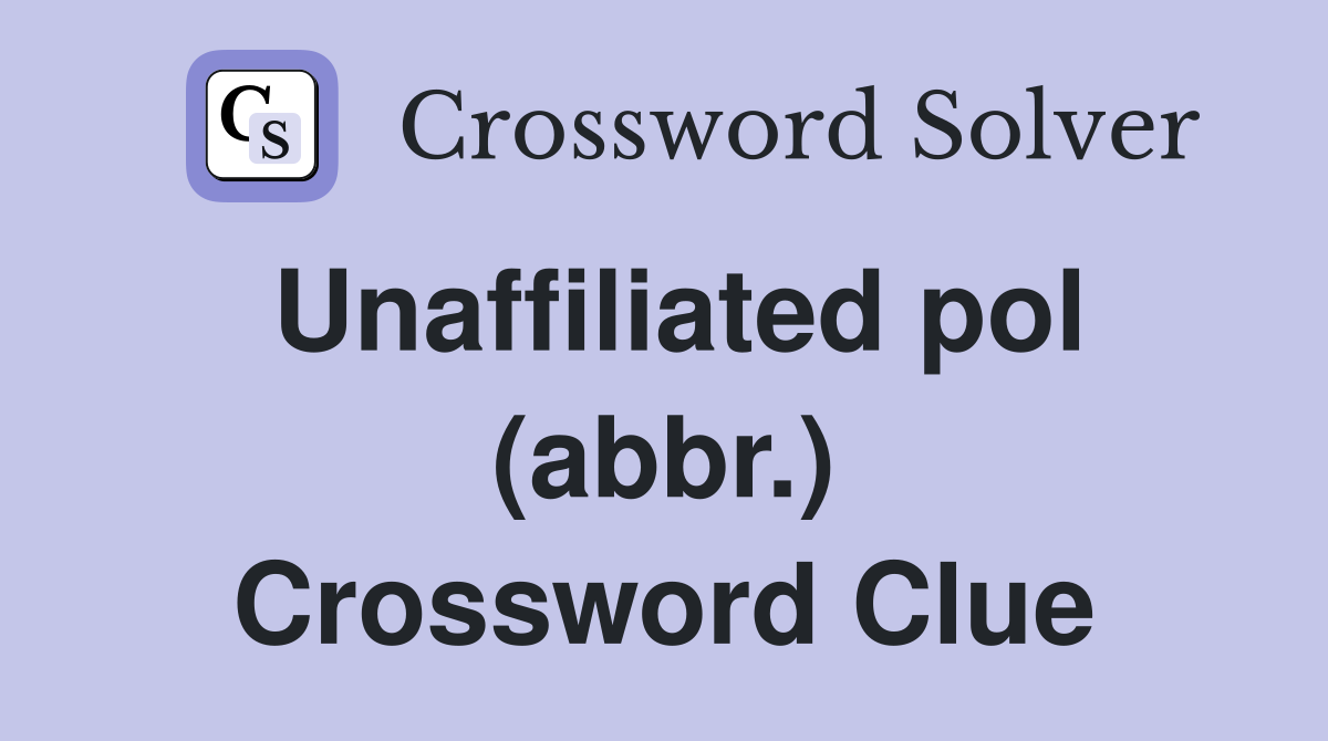 Unaffiliated pol (abbr.) Crossword Clue