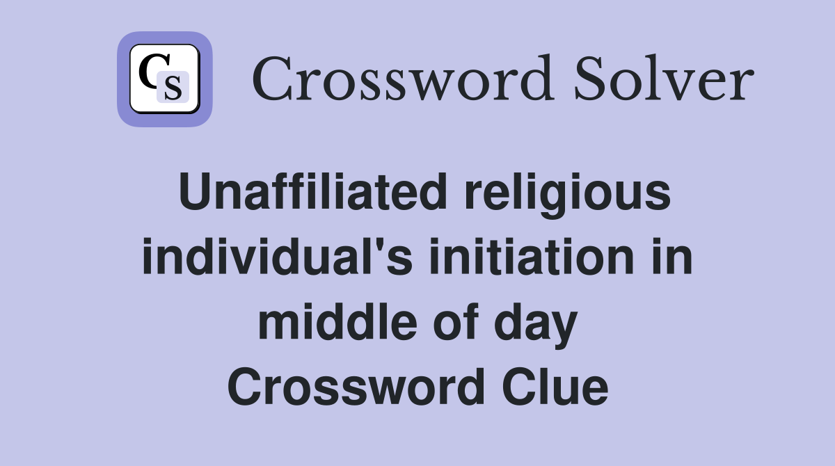 Unaffiliated religious individual's initiation in middle of day Crossword Clue