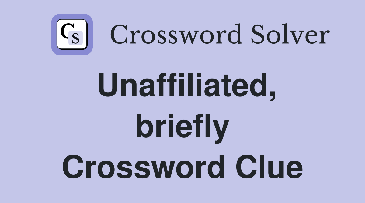 Unaffiliated, briefly Crossword Clue