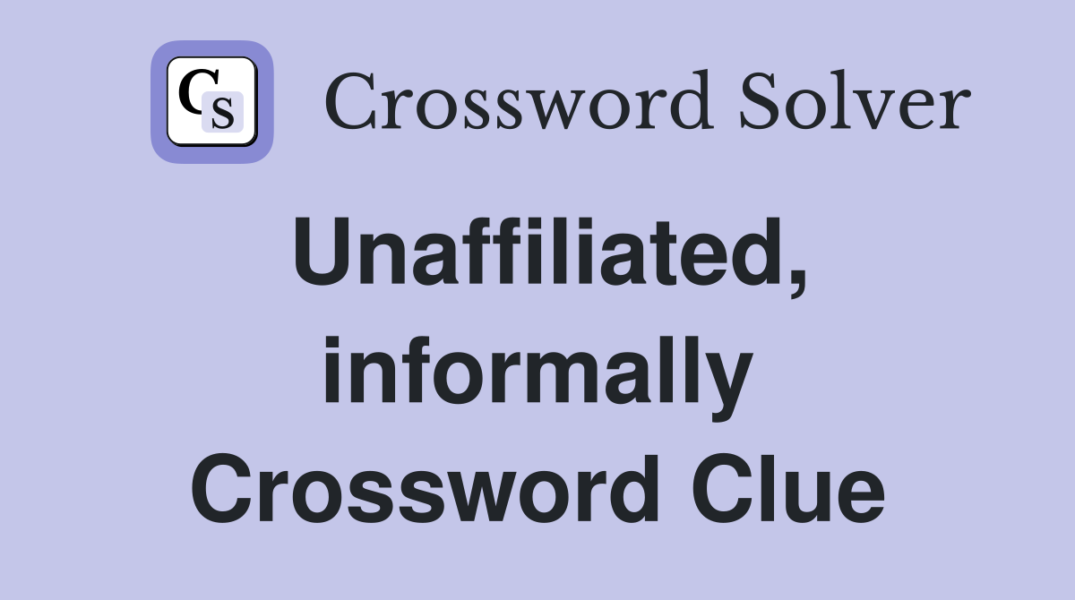 Unaffiliated, informally Crossword Clue