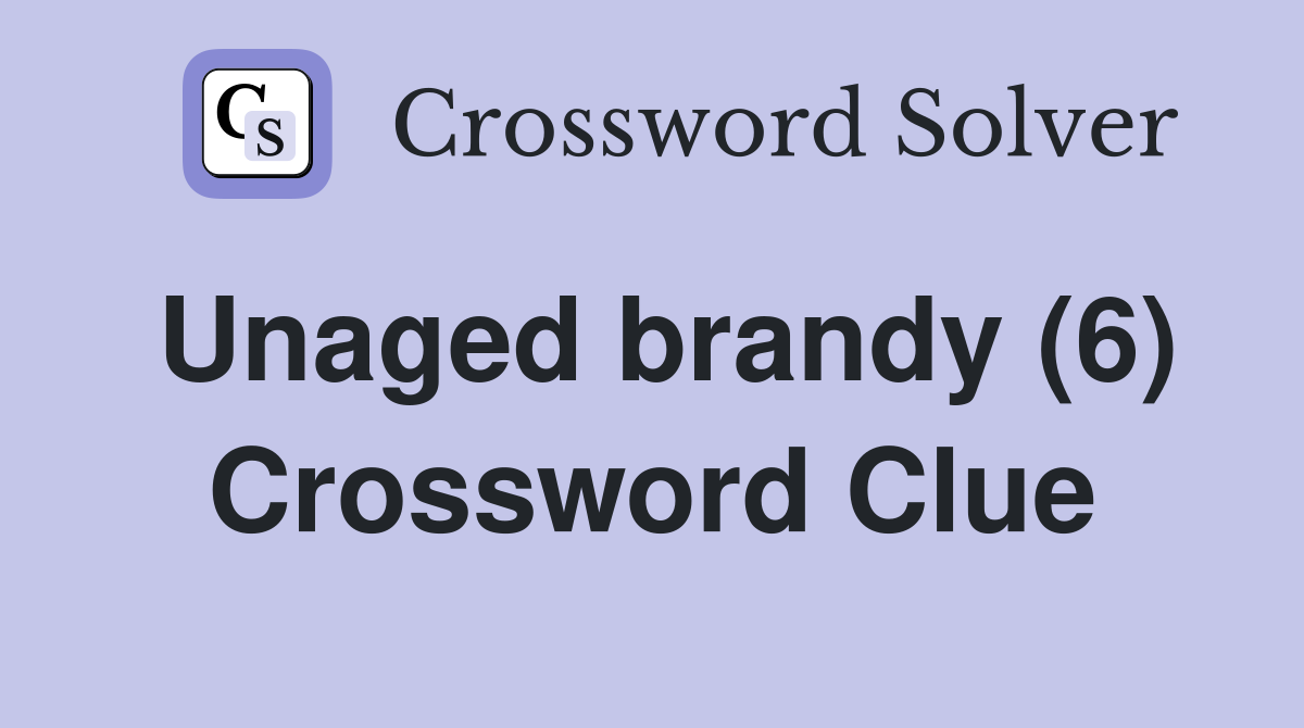 Unaged brandy (6) Crossword Clue