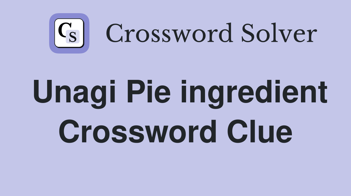 Unagi Pie ingredient Crossword Clue