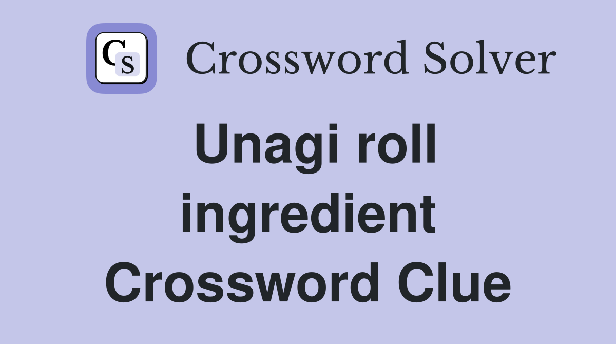 Unagi roll ingredient Crossword Clue