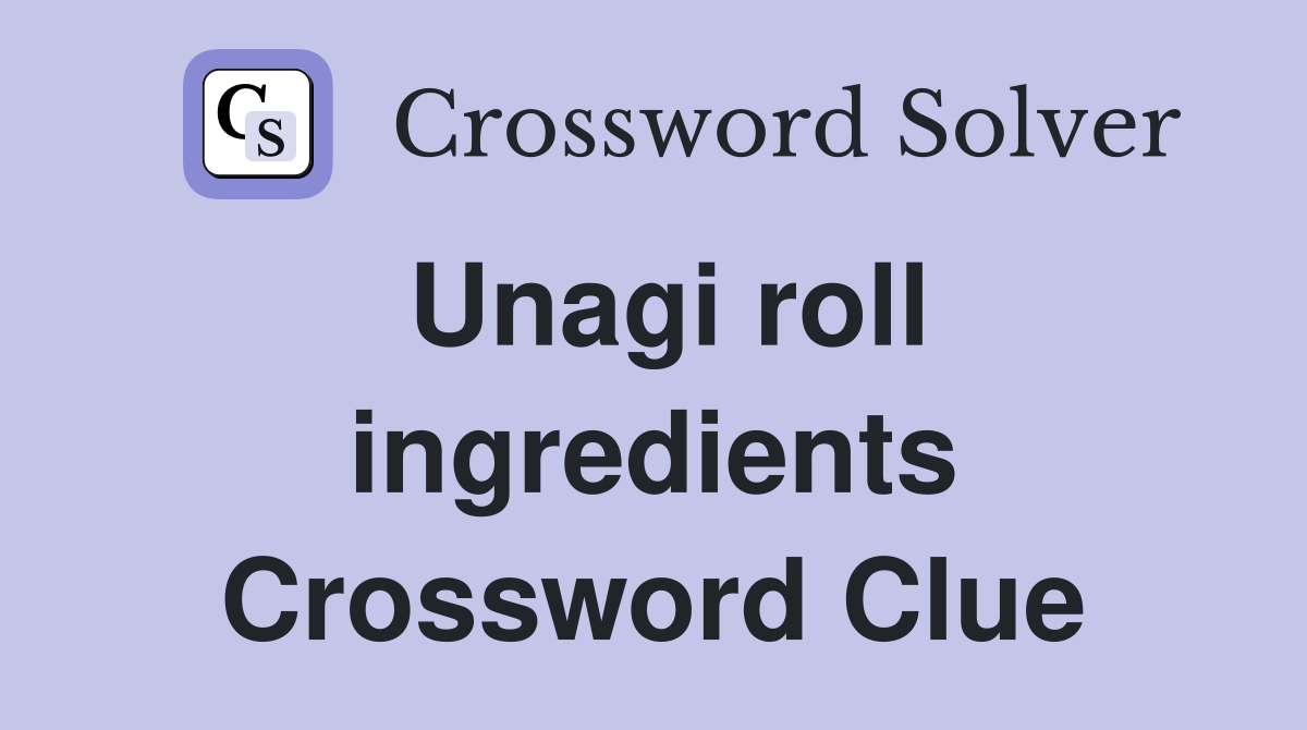 Unagi roll ingredients Crossword Clue