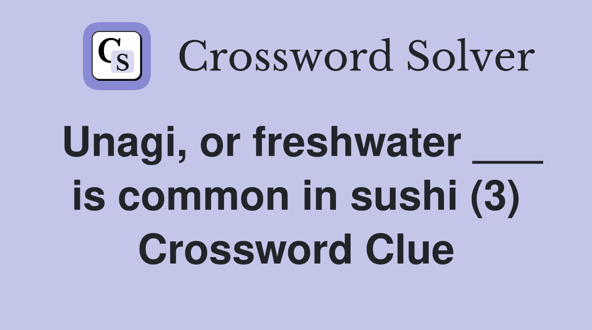 Unagi, or freshwater ___ is common in sushi (3) Crossword Clue