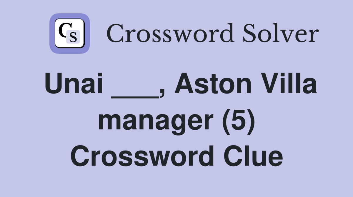 Unai ___, Aston Villa manager (5) Crossword Clue
