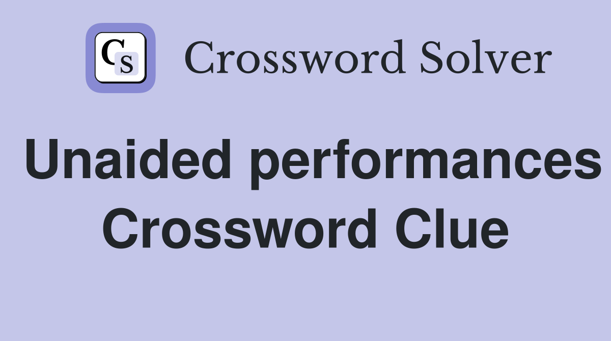 Unaided performances Crossword Clue