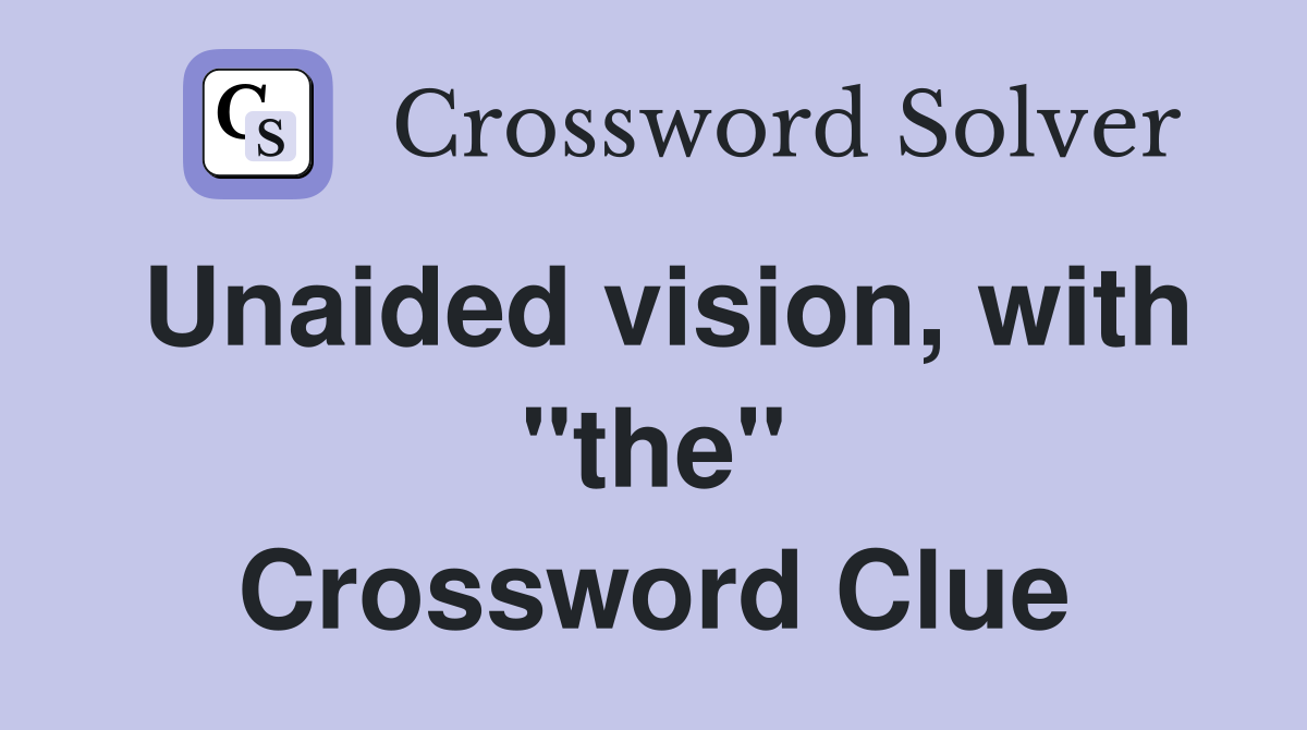 Unaided vision, with "the" Crossword Clue