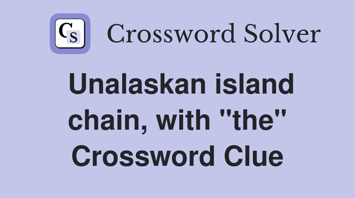 Unalaskan island chain, with "the" Crossword Clue