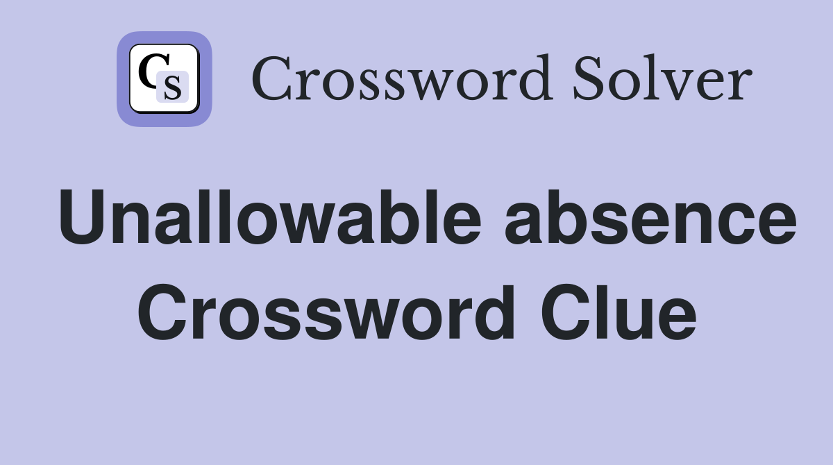 Unallowable absence Crossword Clue