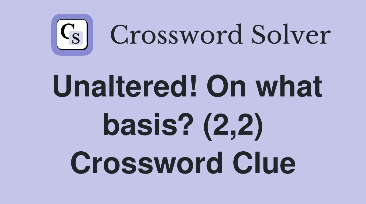 Unaltered! On what basis? (2,2) Crossword Clue