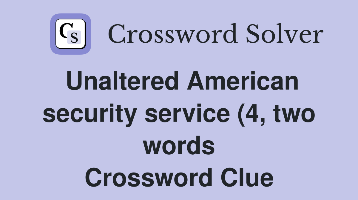 Unaltered American security service (4 two words) Crossword Clue Unaltered American security service (4 two words) Crossword Clue