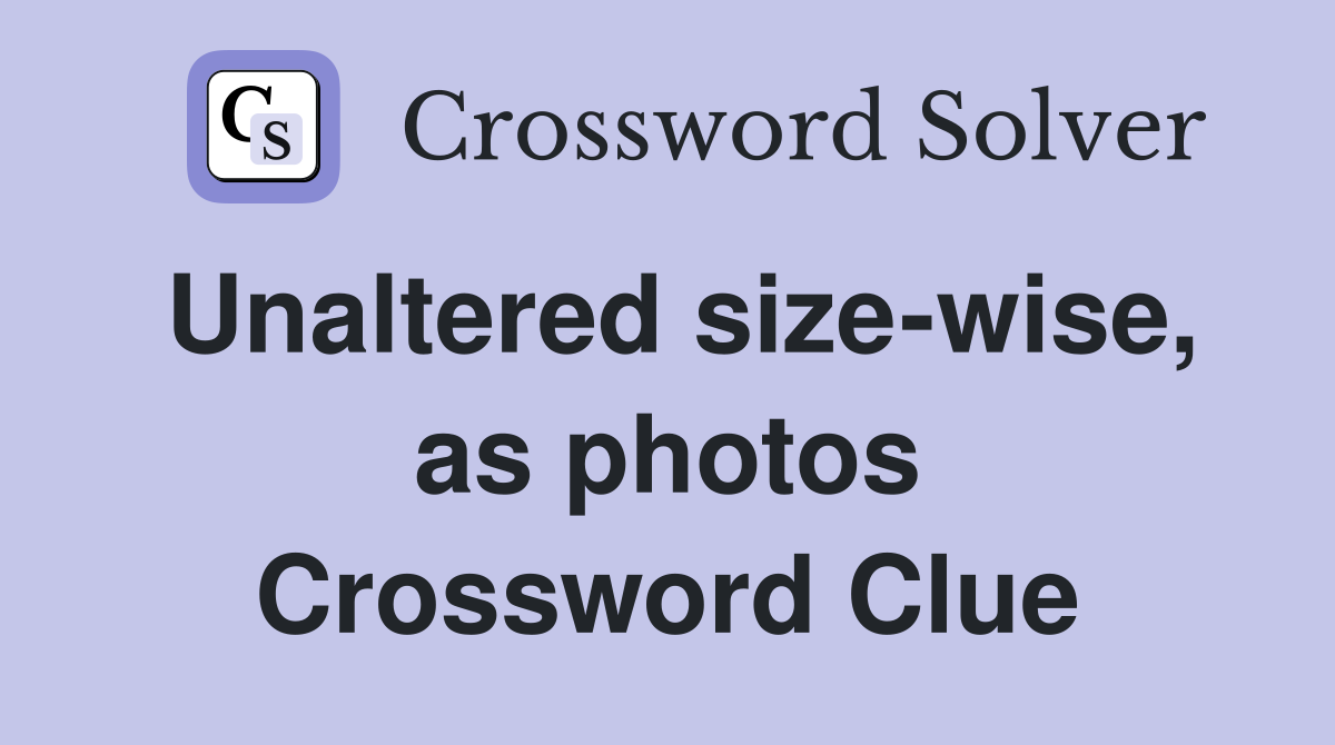Unaltered size-wise, as photos Crossword Clue