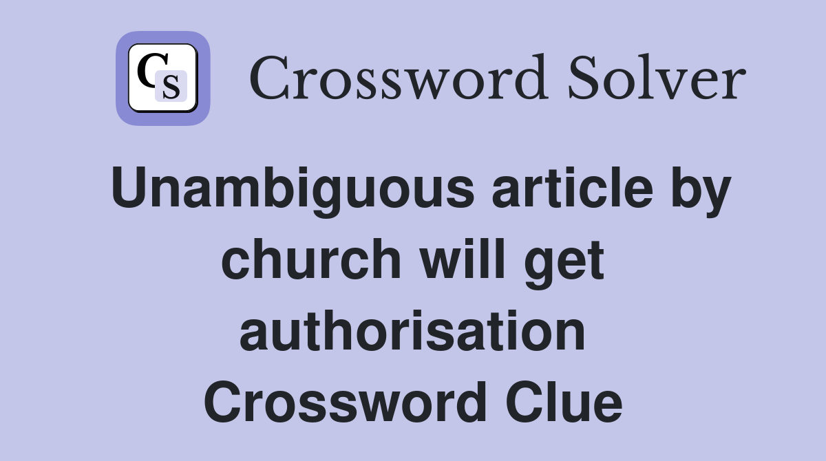 Unambiguous article by church will get authorisation Crossword Clue