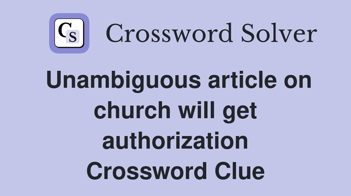 Unambiguous article on church will get authorization Crossword Clue