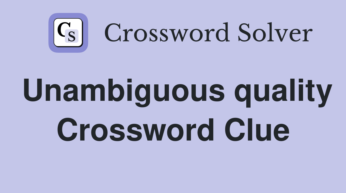Unambiguous quality Crossword Clue