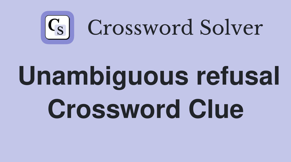 Unambiguous refusal Crossword Clue