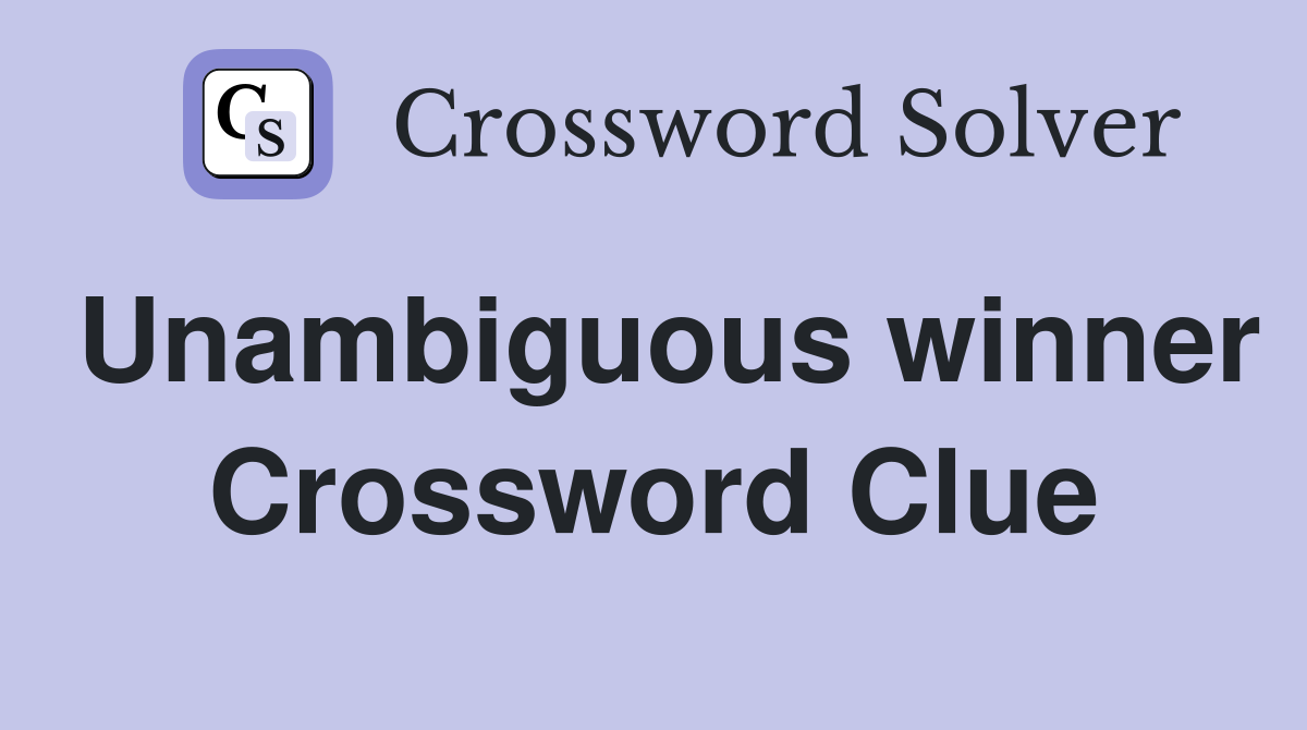 Unambiguous winner Crossword Clue