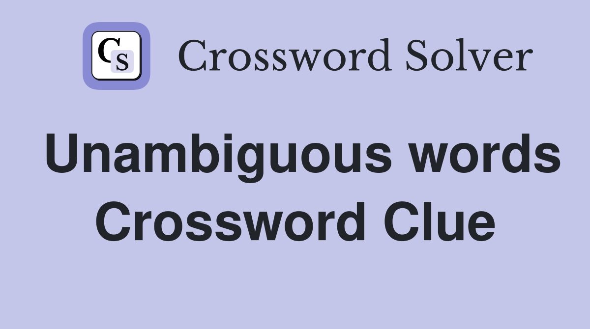Unambiguous words Crossword Clue