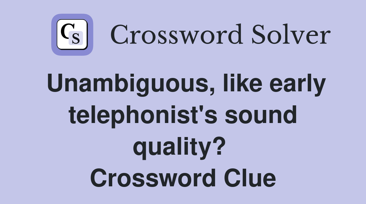 Unambiguous, like early telephonist's sound quality?  Crossword Clue