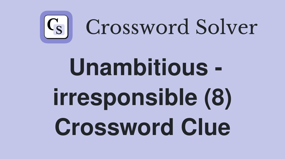 Unambitious - irresponsible (8) Crossword Clue