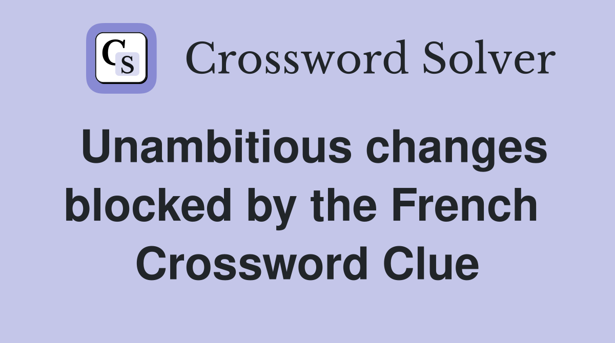 Unambitious changes blocked by the French  Crossword Clue