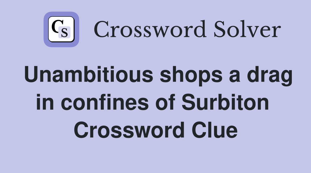 Unambitious shops a drag in confines of Surbiton  Crossword Clue