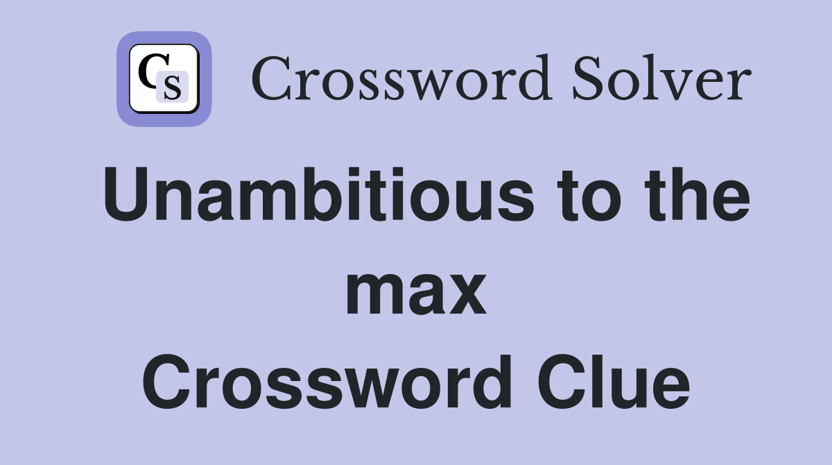 Unambitious to the max Crossword Clue