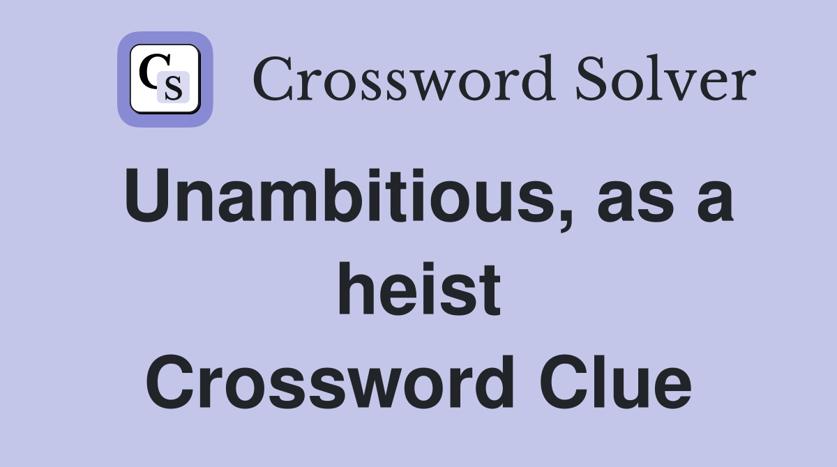 Unambitious, as a heist Crossword Clue