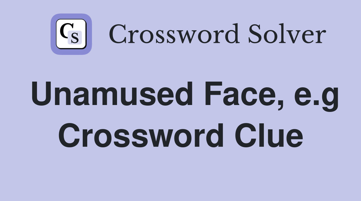 Unamused Face, e.g Crossword Clue