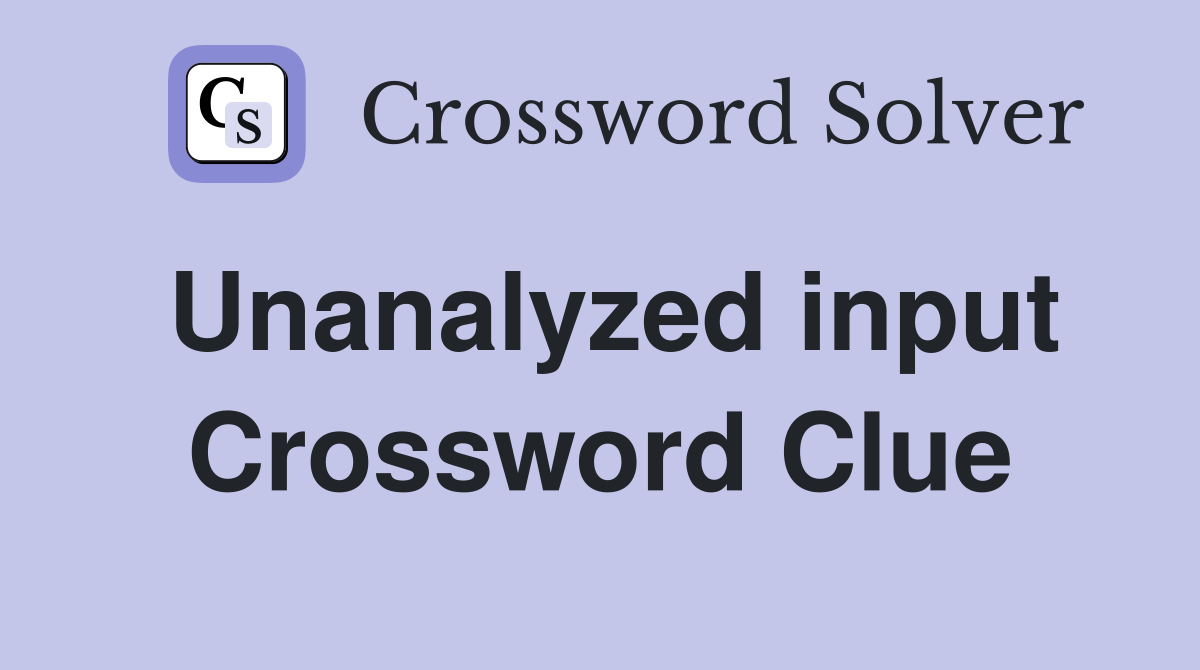 Unanalyzed input Crossword Clue