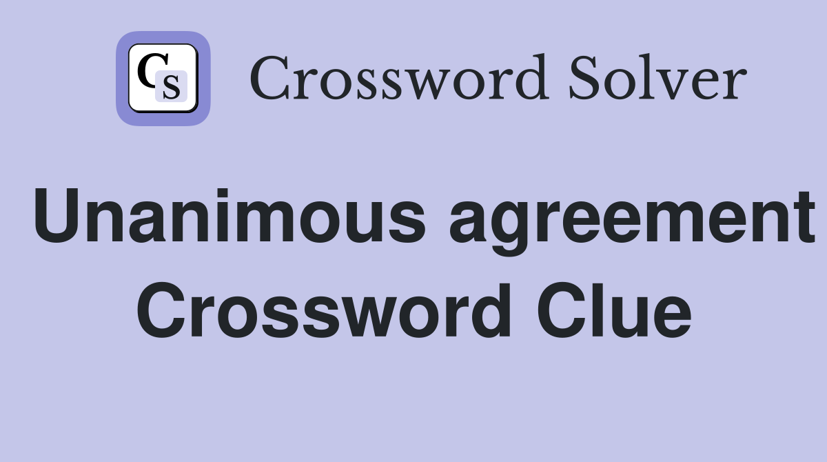 Unanimous agreement Crossword Clue