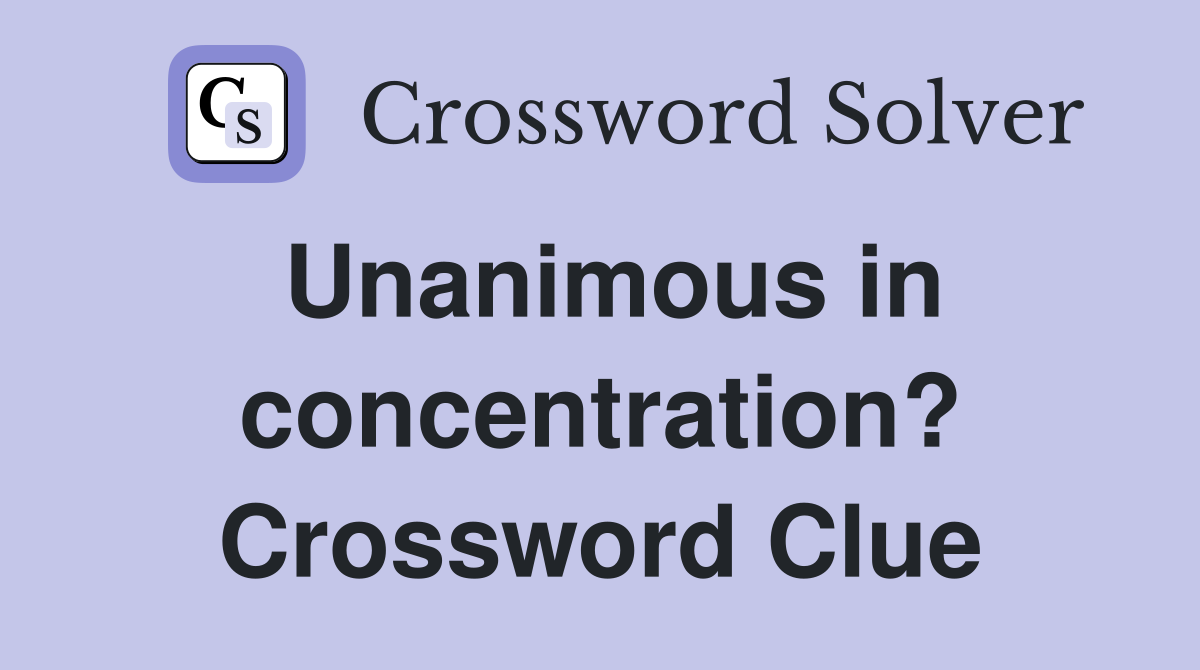 Unanimous in concentration? Crossword Clue