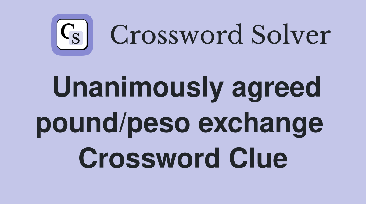 Unanimously agreed pound/peso exchange  Crossword Clue