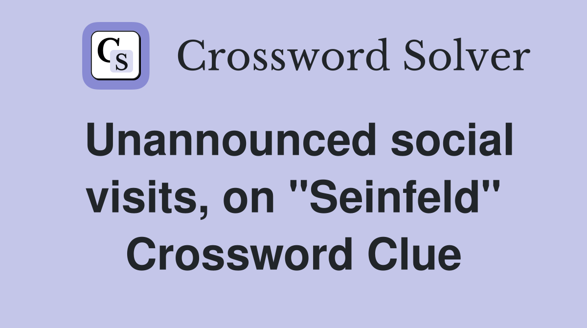 Unannounced social visits, on "Seinfeld" Crossword Clue