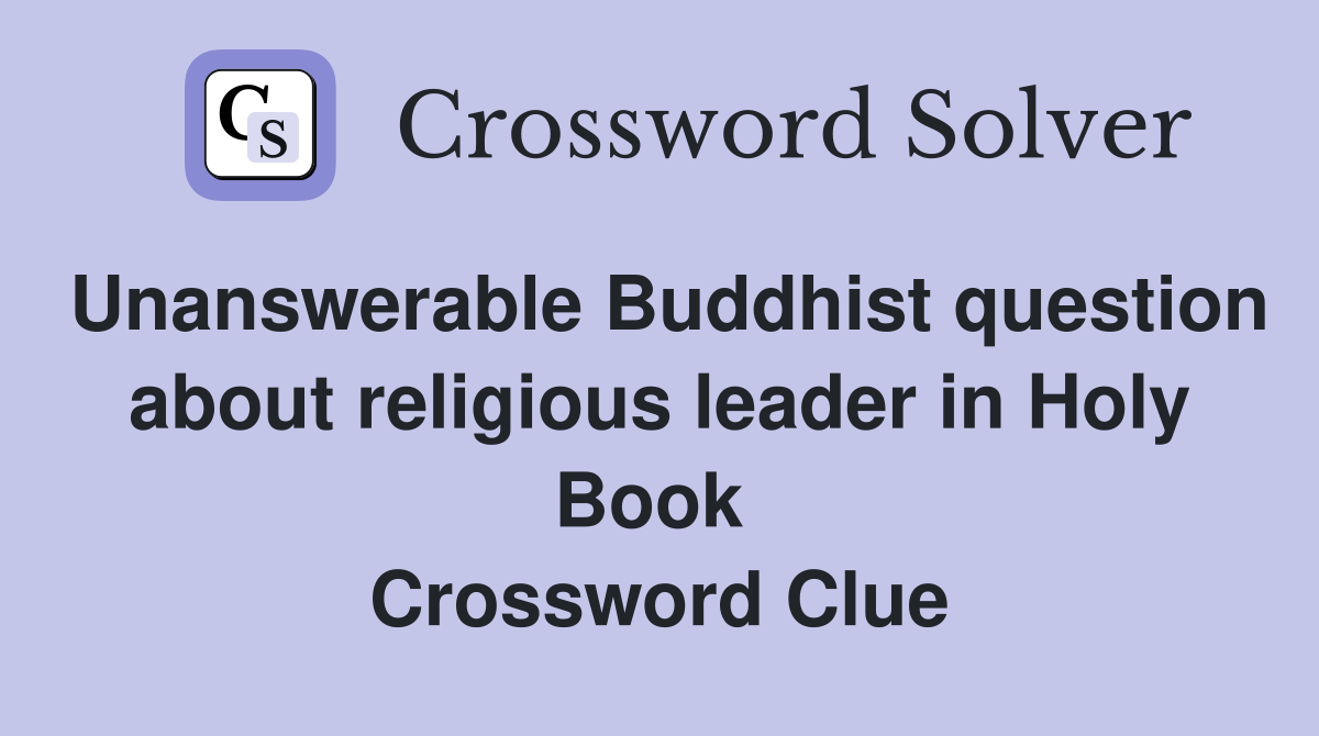 Unanswerable Buddhist question about religious leader in Holy Book  Crossword Clue